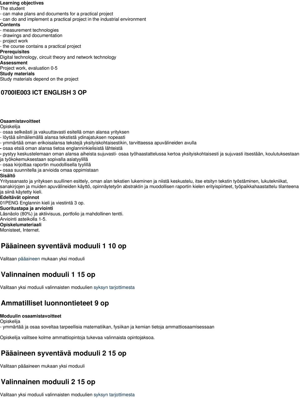 Study materials Study materials depend on the project 0700IE003 ICT ENGLISH 3 OP - osaa selkeästi ja vakuuttavasti esitellä oman alansa yrityksen - löytää silmäilemällä alansa tekstistä ydinajatuksen