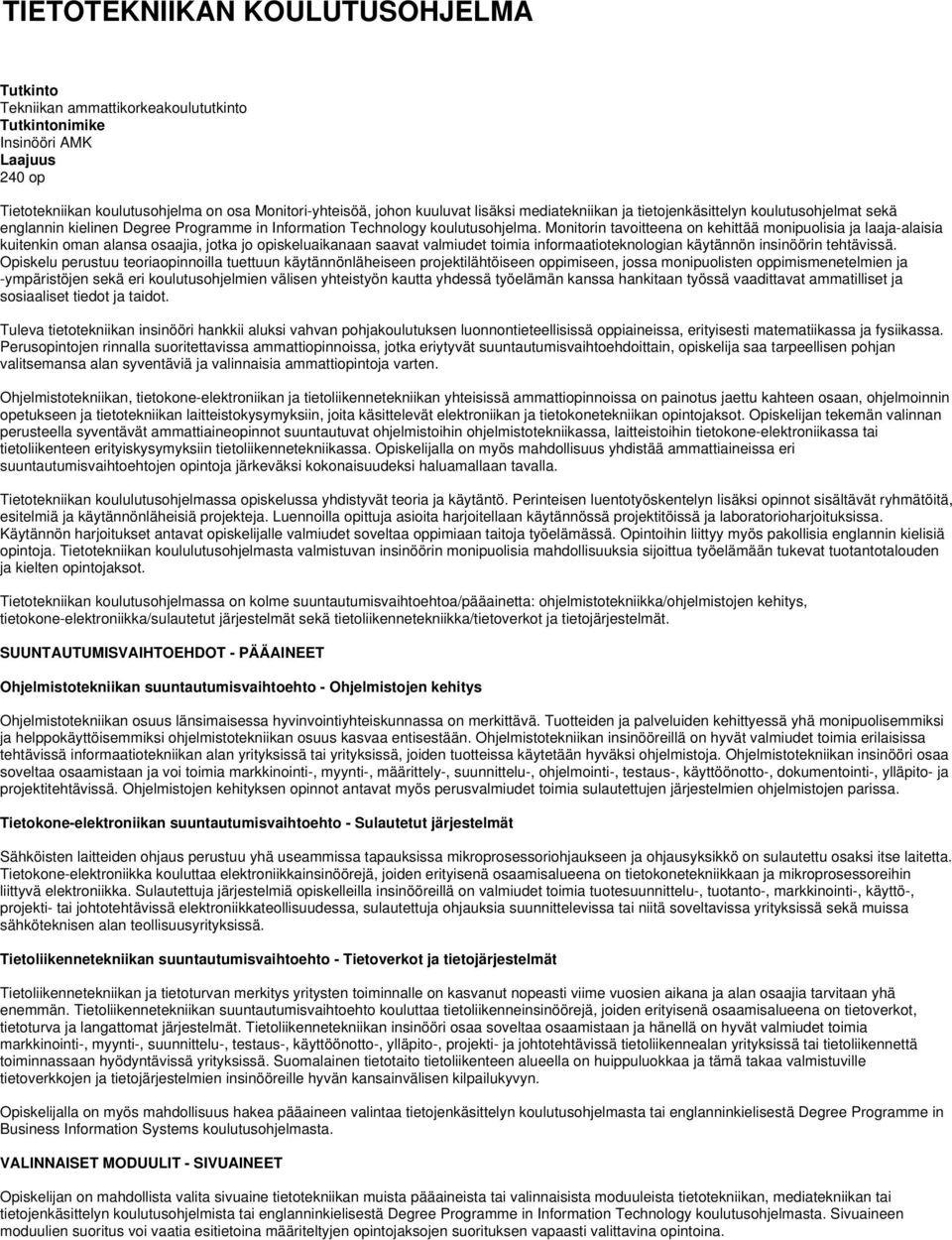 Monitorin tavoitteena on kehittää monipuolisia ja laaja-alaisia kuitenkin oman alansa osaajia, jotka jo opiskeluaikanaan saavat valmiudet toimia informaatioteknologian käytännön insinöörin tehtävissä.