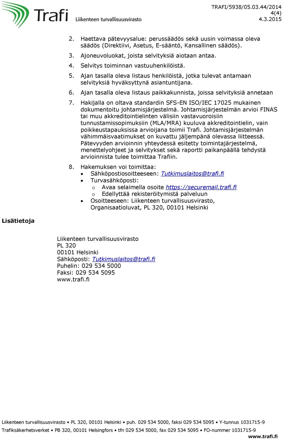 Ajan tasalla oleva listaus paikkakunnista, joissa selvityksiä annetaan 7. Hakijalla on oltava standardin SFS-EN ISO/IEC 17025 mukainen dokumentoitu johtamisjärjestelmä.