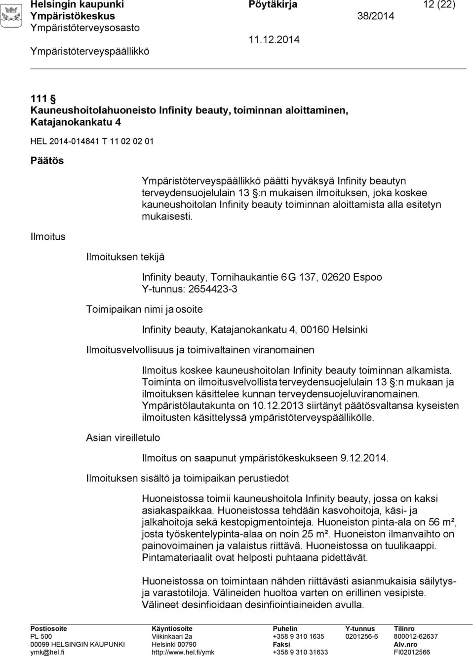 Infinity beauty, Tornihaukantie 6 G 137, 02620 Espoo Y-tunnus: 2654423-3 Toimipaikan nimi ja osoite Infinity beauty, Katajanokankatu 4, 00160 Helsinki Ilmoitusvelvollisuus ja toimivaltainen