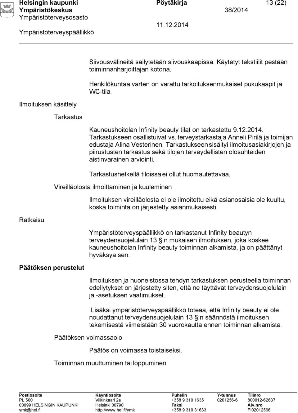 Tarkastukseen osallistuivat vs. terveystarkastaja Anneli Pirilä ja toimijan edustaja Alina Vesterinen.