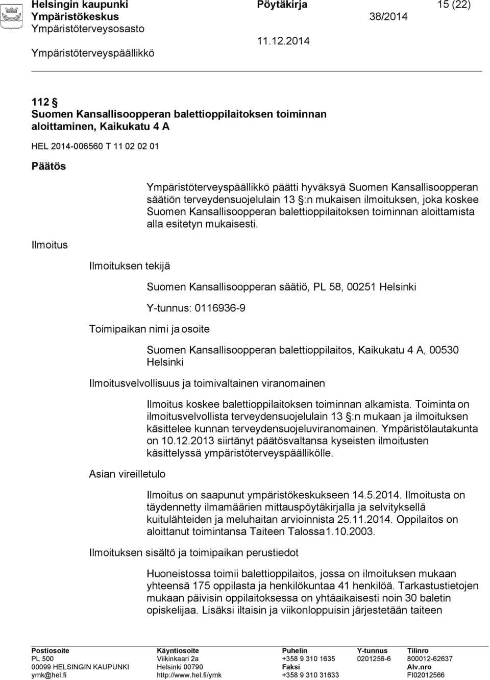 Suomen Kansallisoopperan säätiö, PL 58, 00251 Helsinki Y-tunnus: 0116936-9 Toimipaikan nimi ja osoite Suomen Kansallisoopperan balettioppilaitos, Kaikukatu 4 A, 00530 Helsinki Ilmoitusvelvollisuus ja