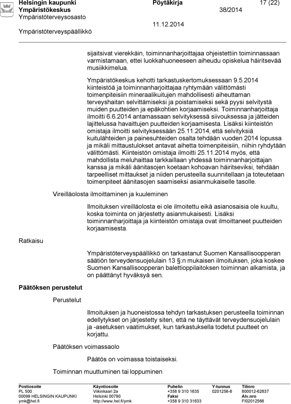 2014 kiinteistöä ja toiminnanharjoittajaa ryhtymään välittömästi toimenpiteisiin mineraalikuitujen mahdollisesti aiheuttaman terveyshaitan selvittämiseksi ja poistamiseksi sekä pyysi selvitystä