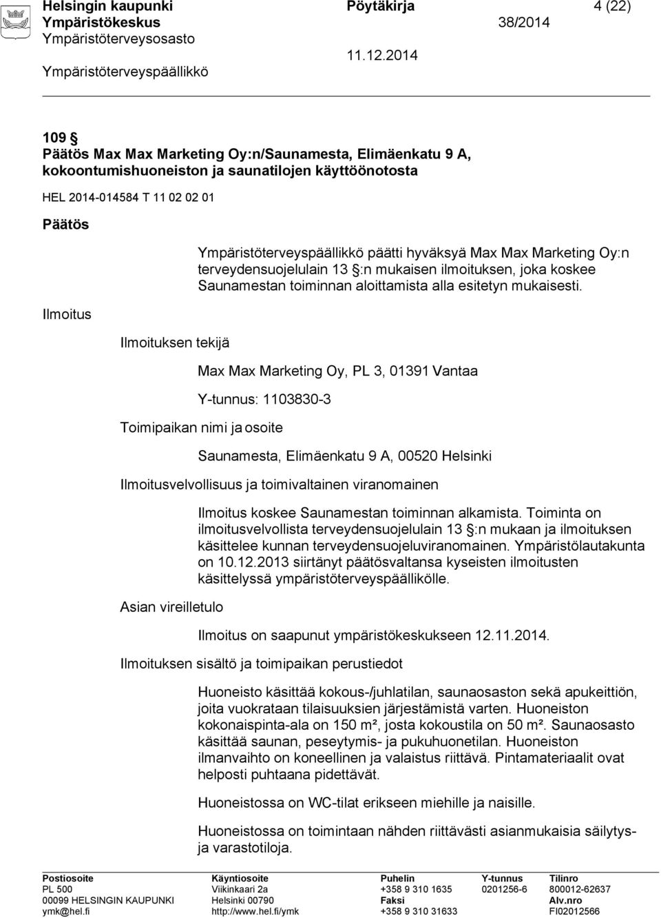 Max Max Marketing Oy, PL 3, 01391 Vantaa Y-tunnus: 1103830-3 Toimipaikan nimi ja osoite Saunamesta, Elimäenkatu 9 A, 00520 Helsinki Ilmoitusvelvollisuus ja toimivaltainen viranomainen Asian