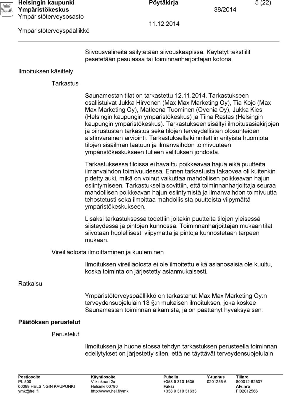 Tarkastukseen osallistuivat Jukka Hirvonen (Max Max Marketing Oy), Tia Kojo (Max Max Marketing Oy), Matleena Tuominen (Ovenia Oy), Jukka Kiesi (Helsingin kaupungin ympäristökeskus) ja Tiina Rastas