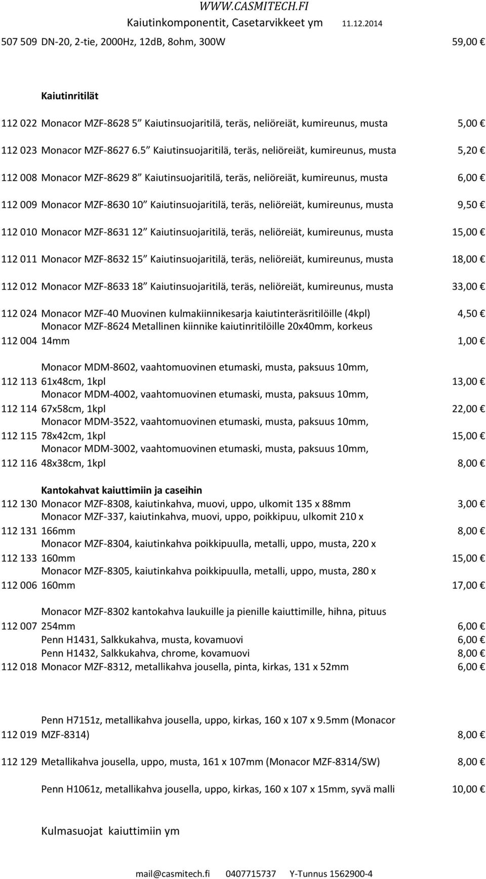 Kaiutinsuojaritilä, teräs, neliöreiät, kumireunus, musta 9,50 112 010 Monacor MZF-8631 12 Kaiutinsuojaritilä, teräs, neliöreiät, kumireunus, musta 15,00 112 011 Monacor MZF-8632 15