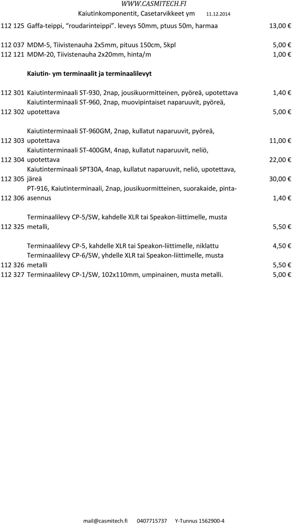 Kaiutinterminaali ST-930, 2nap, jousikuormitteinen, pyöreä, upotettava 1,40 Kaiutinterminaali ST-960, 2nap, muovipintaiset naparuuvit, pyöreä, 112 302 upotettava 5,00 Kaiutinterminaali ST-960GM,