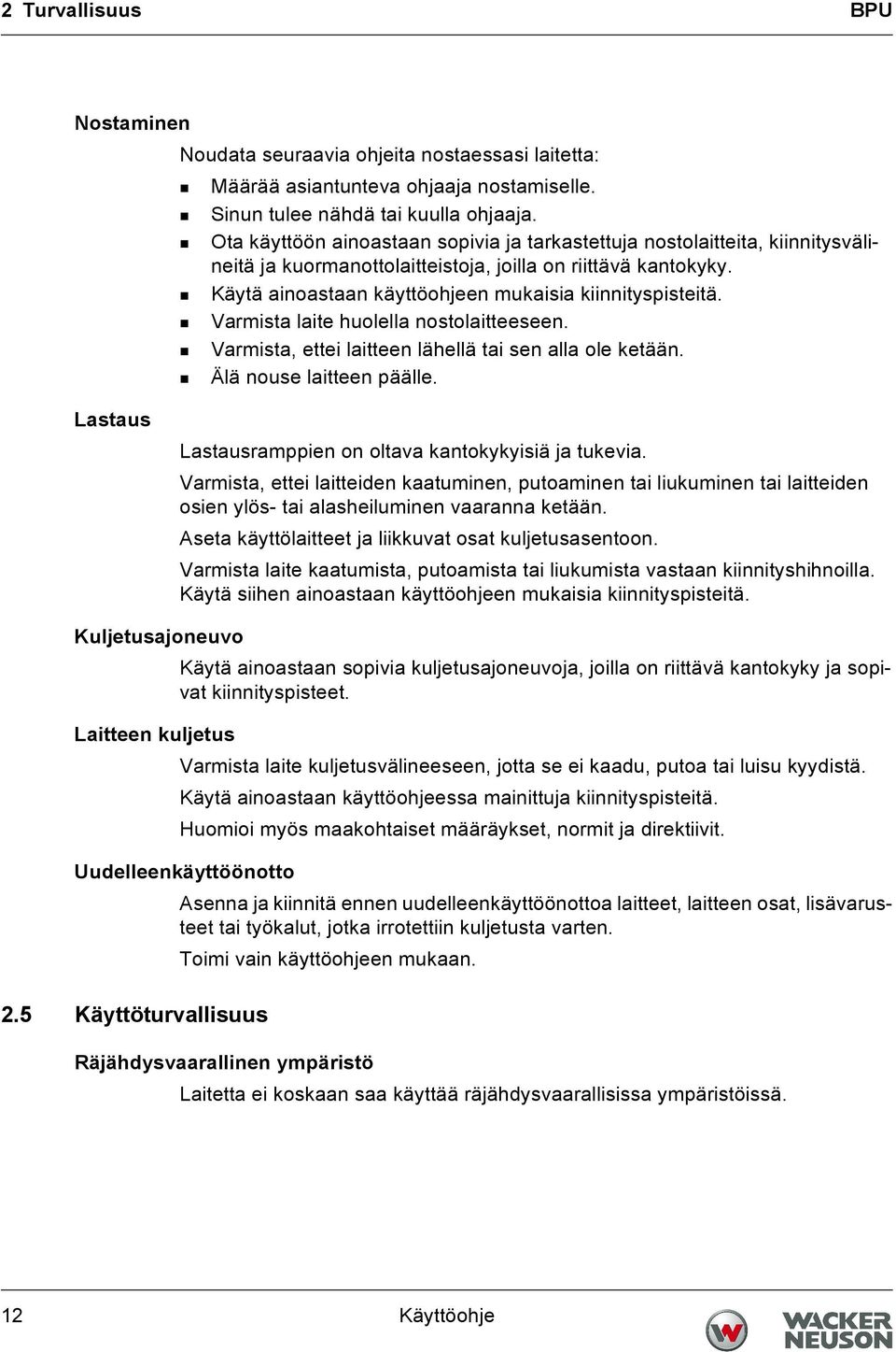 Varmista laite huolella nostolaitteeseen. Varmista, ettei laitteen lähellä tai sen alla ole ketään. Älä nouse laitteen päälle. Lastaus Lastausramppien on oltava kantokykyisiä ja tukevia.