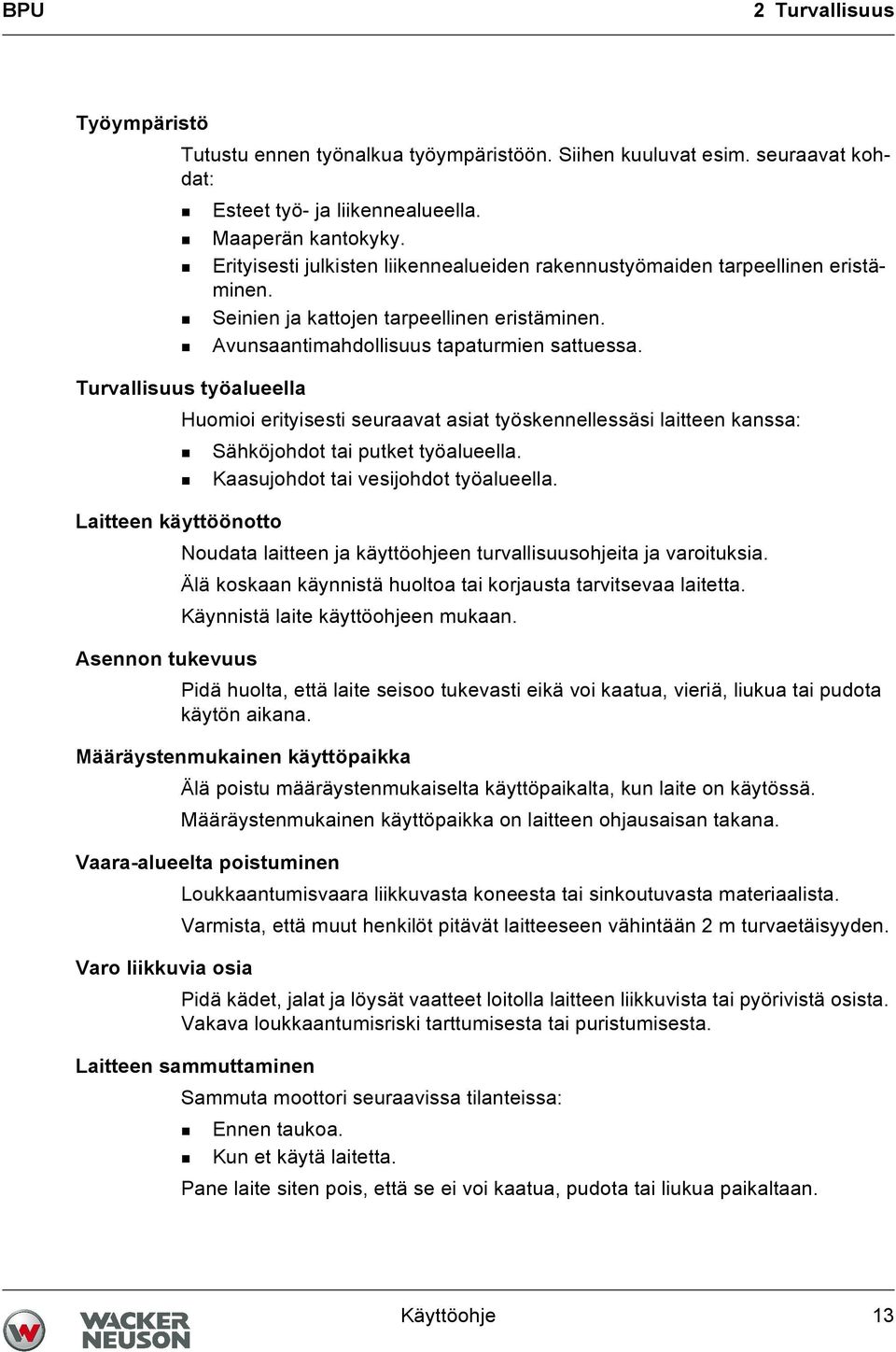 Turvallisuus työalueella Huomioi erityisesti seuraavat asiat työskennellessäsi laitteen kanssa: Sähköjohdot tai putket työalueella. Kaasujohdot tai vesijohdot työalueella.