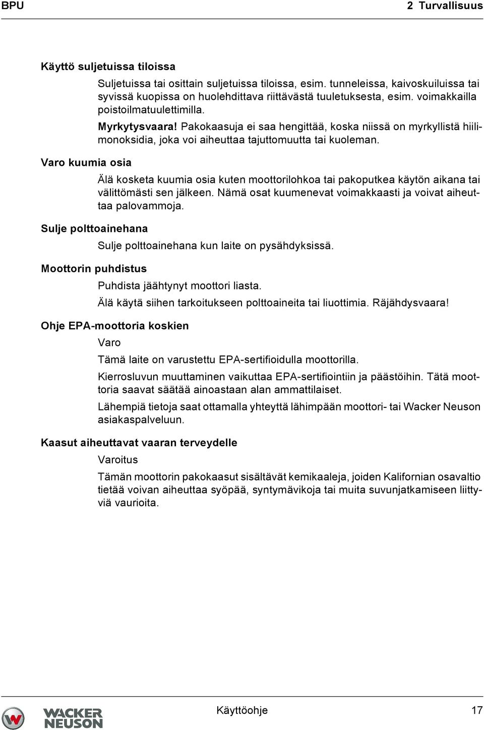 Varo kuumia osia Älä kosketa kuumia osia kuten moottorilohkoa tai pakoputkea käytön aikana tai välittömästi sen jälkeen. Nämä osat kuumenevat voimakkaasti ja voivat aiheuttaa palovammoja.