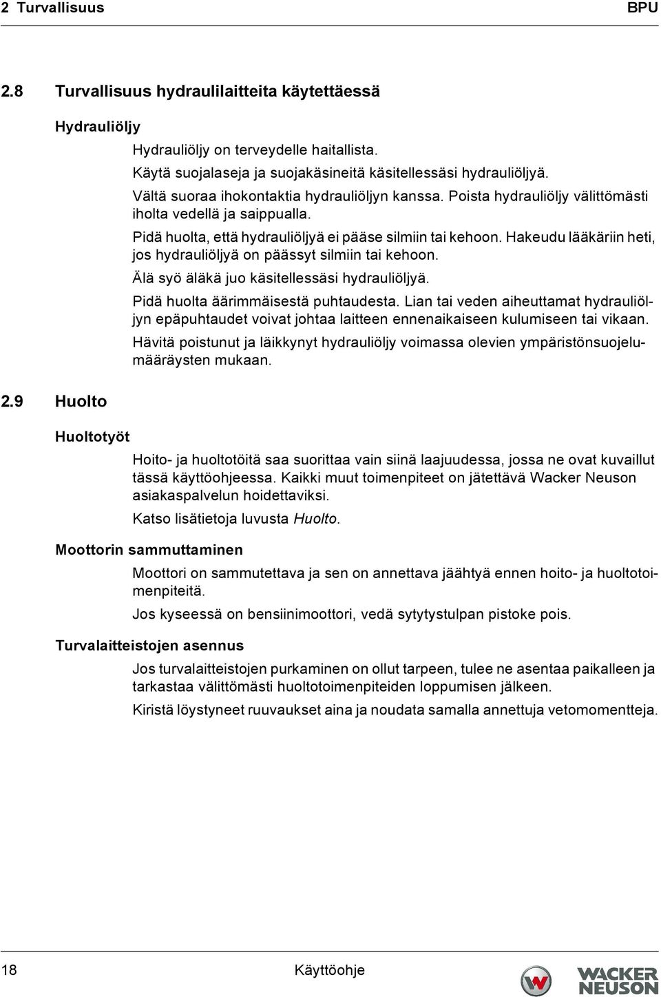 Hakeudu lääkäriin heti, jos hydrauliöljyä on päässyt silmiin tai kehoon. Älä syö äläkä juo käsitellessäsi hydrauliöljyä. Pidä huolta äärimmäisestä puhtaudesta.