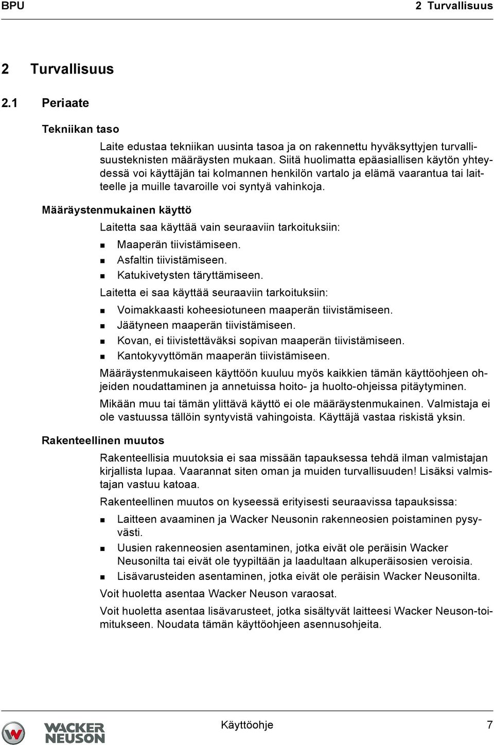 Määräystenmukainen käyttö Laitetta saa käyttää vain seuraaviin tarkoituksiin: Maaperän tiivistämiseen. Asfaltin tiivistämiseen. Katukivetysten täryttämiseen.