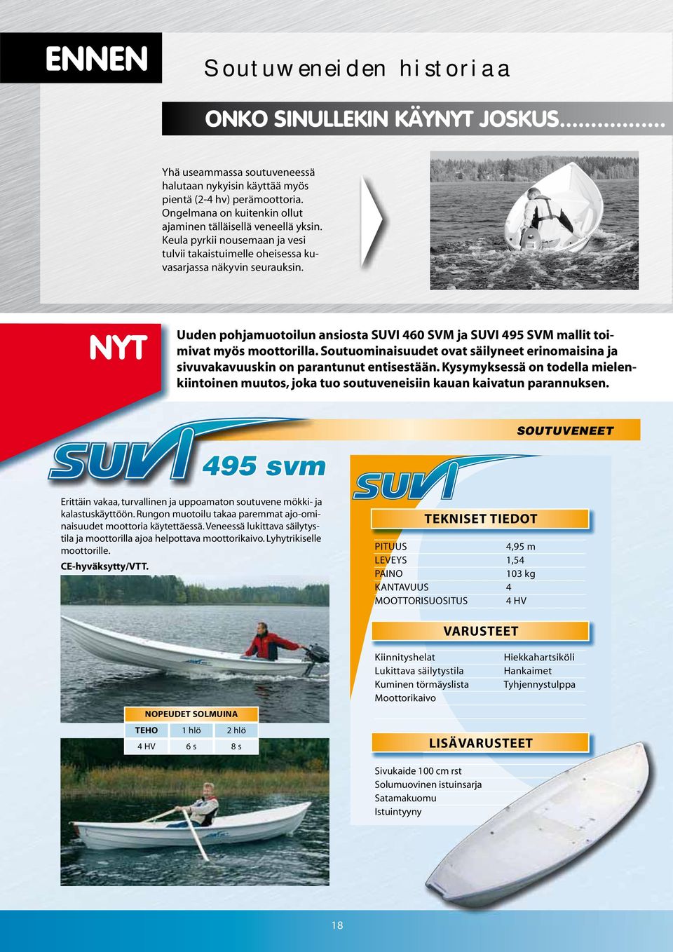 NYT Uuden pohjamuotoilun ansiosta SUVI 460 SVM ja SUVI 495 SVM mallit toimivat myös moottorilla. Soutuominaisuudet ovat säilyneet erinomaisina ja sivuvakavuuskin on parantunut entisestään.