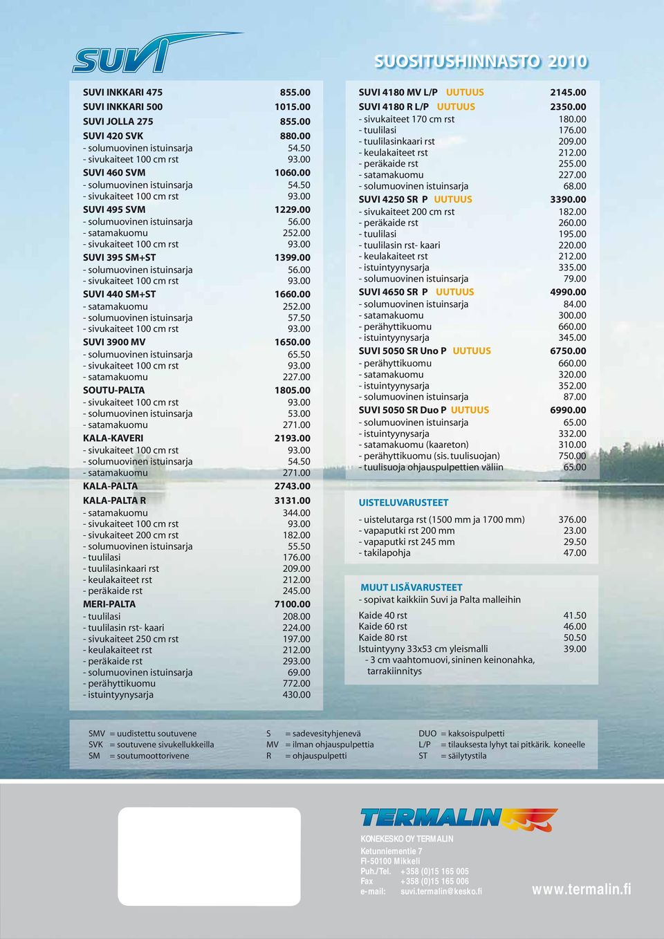 00 - solumuovinen istuinsarja 56.00 - sivukaiteet 100 cm rst 93.00 SUVI 440 SM+ST 1660.00 - satamakuomu 252.00 - solumuovinen istuinsarja 57.50 - sivukaiteet 100 cm rst 93.00 SUVI 3900 MV 1650.