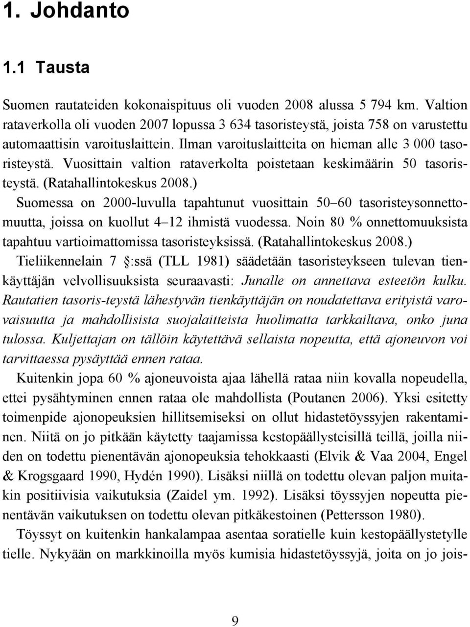 Vuosittain valtion rataverkolta poistetaan keskimäärin 50 tasoristeystä. (Ratahallintokeskus 2008.