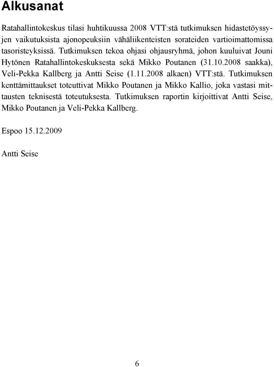 2008 saakka), Veli-Pekka Kallberg ja Antti Seise (1.11.2008 alkaen) VTT:stä.