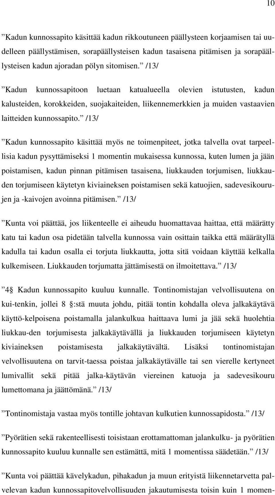 /13/ Kadun kunnossapito käsittää myös ne toimenpiteet, jotka talvella ovat tarpeellisia kadun pysyttämiseksi 1 momentin mukaisessa kunnossa, kuten lumen ja jään poistamisen, kadun pinnan pitämisen