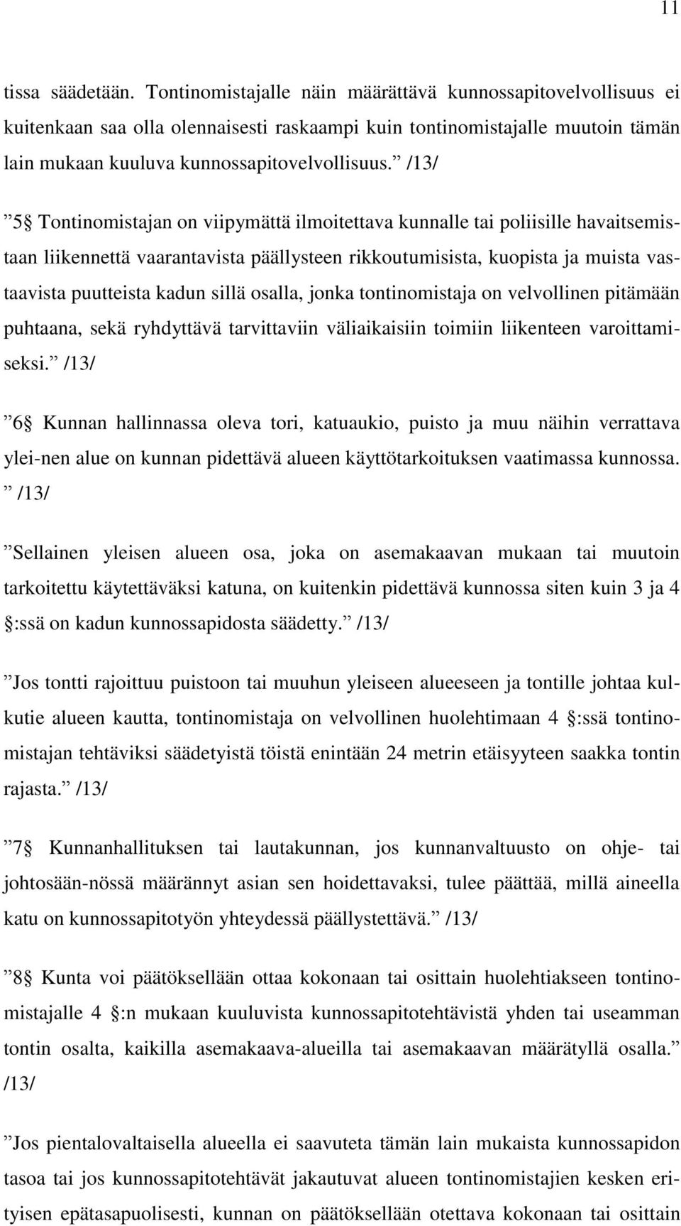 /13/ 5 Tontinomistajan on viipymättä ilmoitettava kunnalle tai poliisille havaitsemistaan liikennettä vaarantavista päällysteen rikkoutumisista, kuopista ja muista vastaavista puutteista kadun sillä