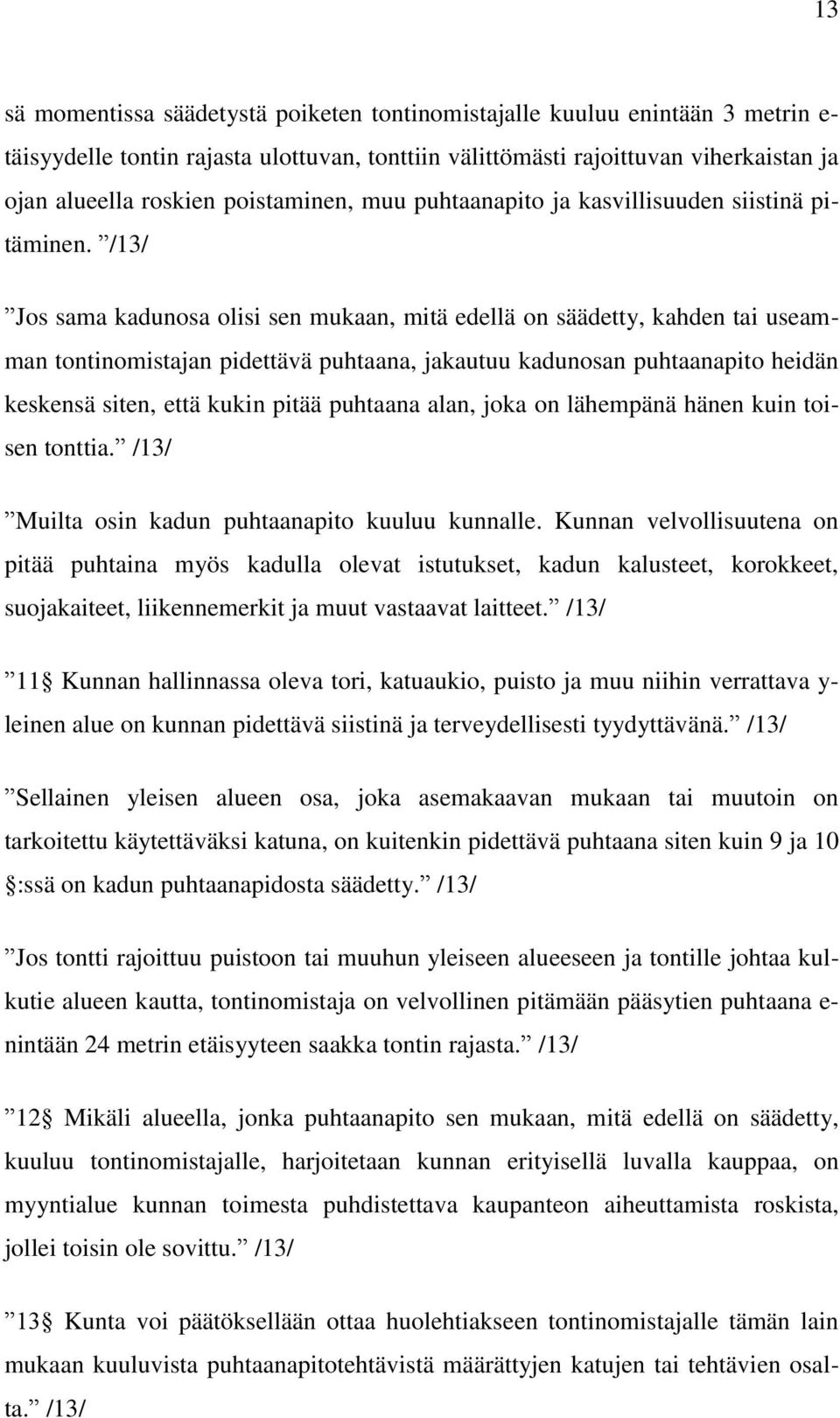 /13/ Jos sama kadunosa olisi sen mukaan, mitä edellä on säädetty, kahden tai useamman tontinomistajan pidettävä puhtaana, jakautuu kadunosan puhtaanapito heidän keskensä siten, että kukin pitää