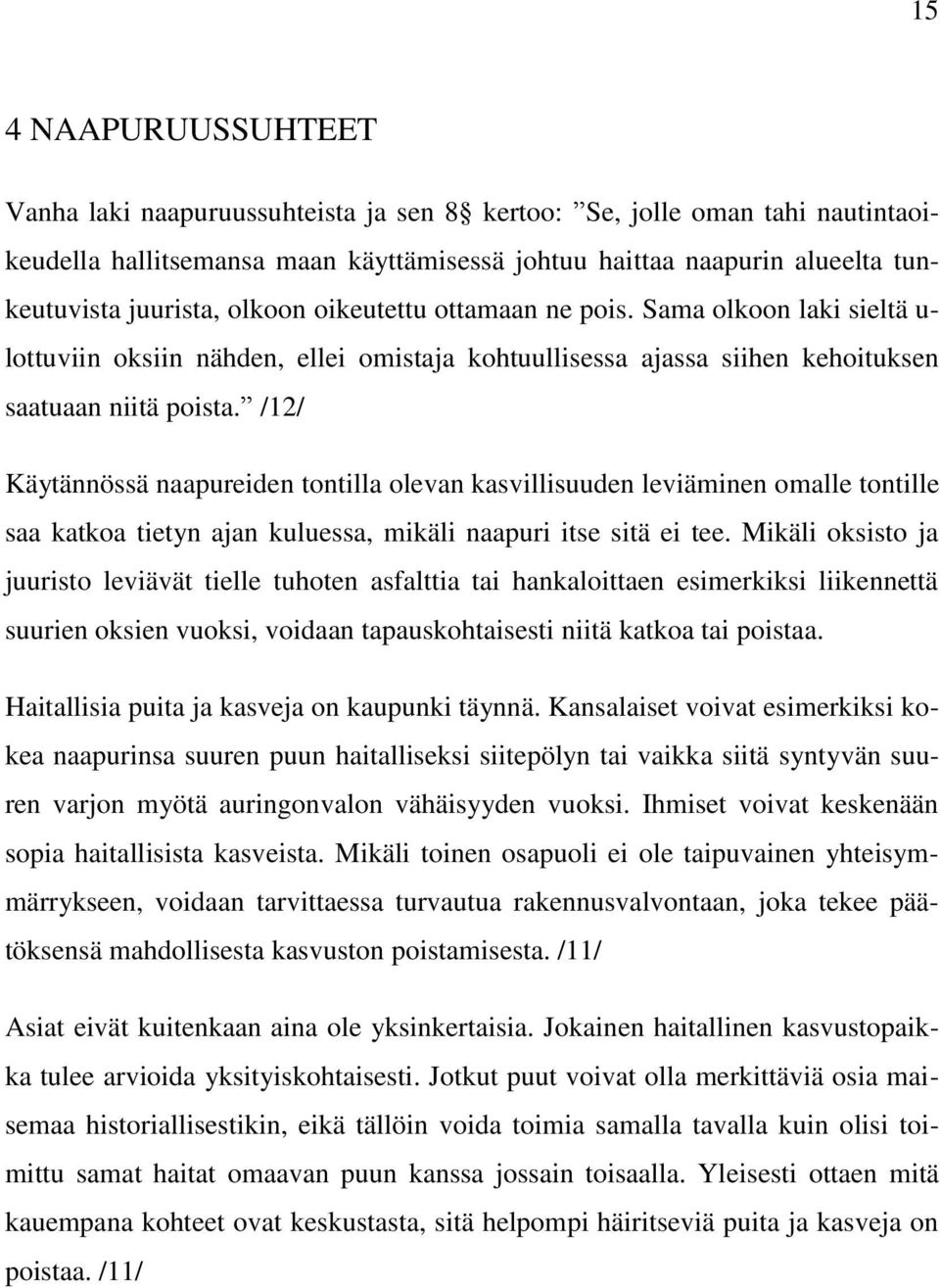 /12/ Käytännössä naapureiden tontilla olevan kasvillisuuden leviäminen omalle tontille saa katkoa tietyn ajan kuluessa, mikäli naapuri itse sitä ei tee.