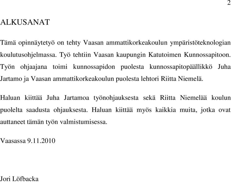 Työn ohjaajana toimi kunnossapidon puolesta kunnossapitopäällikkö Juha Jartamo ja Vaasan ammattikorkeakoulun puolesta lehtori