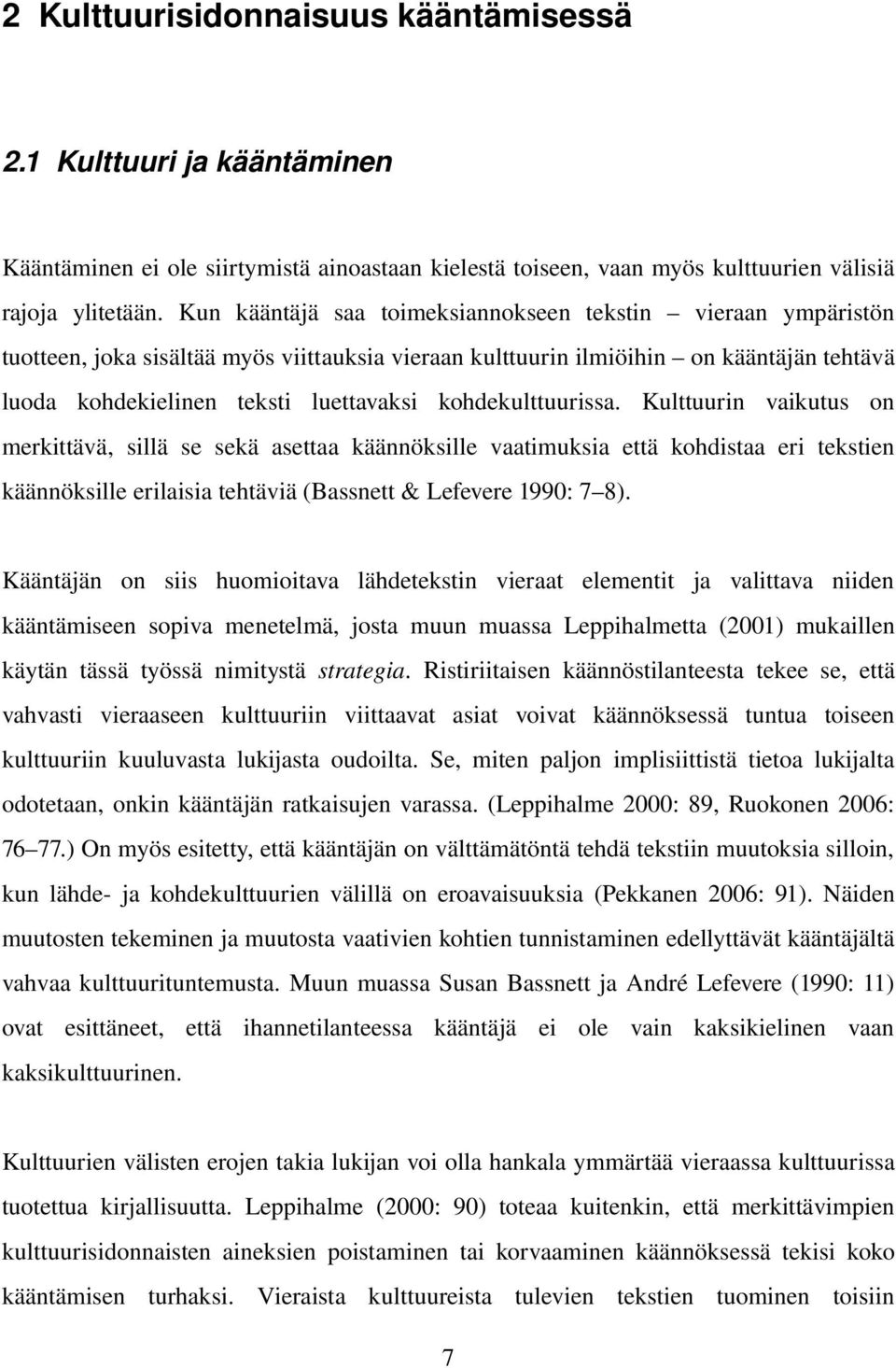 kohdekulttuurissa. Kulttuurin vaikutus on merkittävä, sillä se sekä asettaa käännöksille vaatimuksia että kohdistaa eri tekstien käännöksille erilaisia tehtäviä (Bassnett & Lefevere 1990: 7 8).