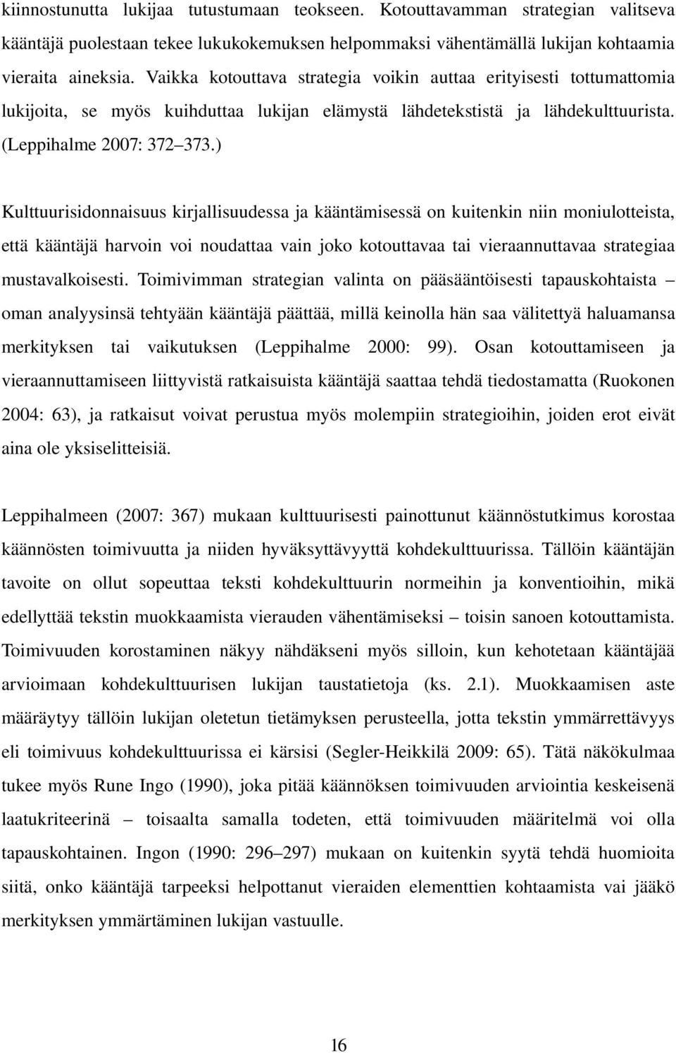 ) Kulttuurisidonnaisuus kirjallisuudessa ja kääntämisessä on kuitenkin niin moniulotteista, että kääntäjä harvoin voi noudattaa vain joko kotouttavaa tai vieraannuttavaa strategiaa mustavalkoisesti.