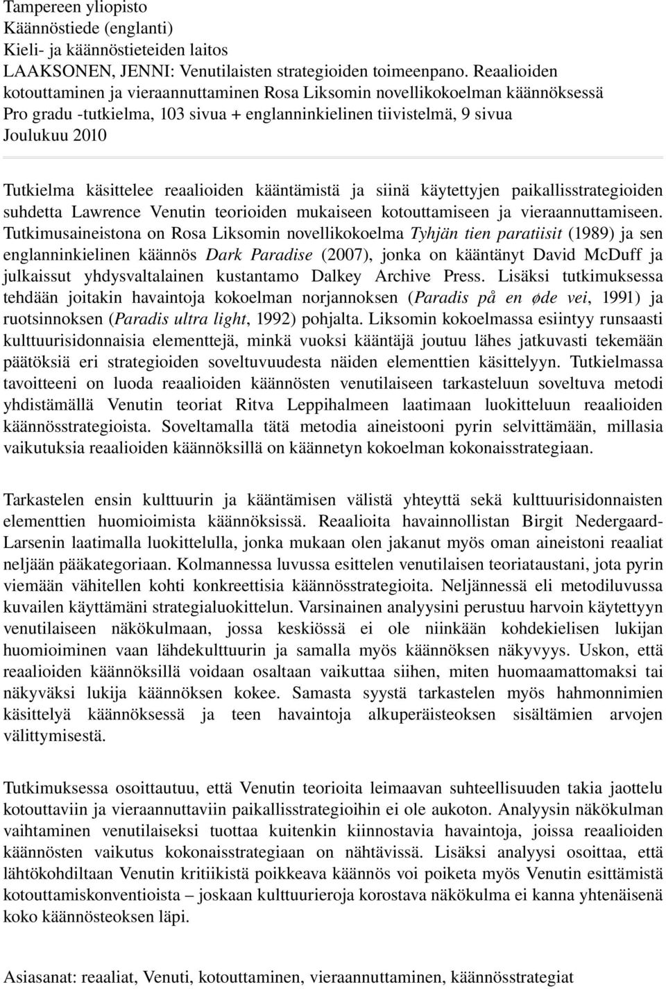 reaalioiden kääntämistä ja siinä käytettyjen paikallisstrategioiden suhdetta Lawrence Venutin teorioiden mukaiseen kotouttamiseen ja vieraannuttamiseen.