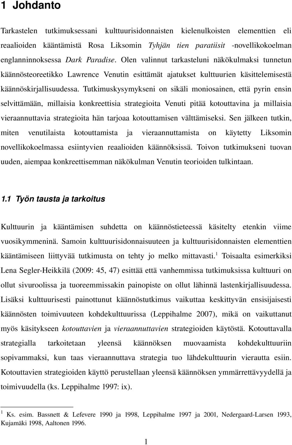 Tutkimuskysymykseni on sikäli moniosainen, että pyrin ensin selvittämään, millaisia konkreettisia strategioita Venuti pitää kotouttavina ja millaisia vieraannuttavia strategioita hän tarjoaa