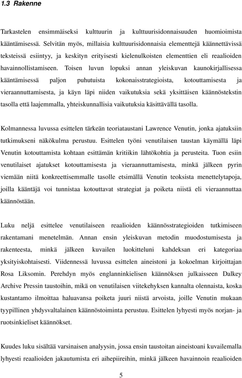 Toisen luvun lopuksi annan yleiskuvan kaunokirjallisessa kääntämisessä paljon puhutuista kokonaisstrategioista, kotouttamisesta ja vieraannuttamisesta, ja käyn läpi niiden vaikutuksia sekä