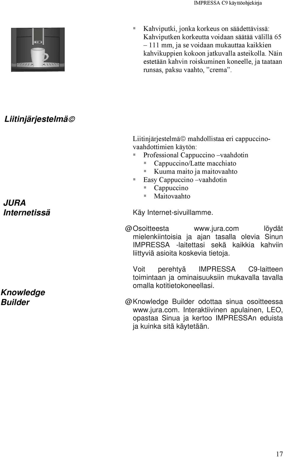 Liitinjärjestelmä JURA Internetissä Liitinjärjestelmä mahdollistaa eri cappuccinovaahdottimien käytön: Professional Cappuccino vaahdotin Cappuccino/Latte macchiato Kuuma maito ja maitovaahto Easy