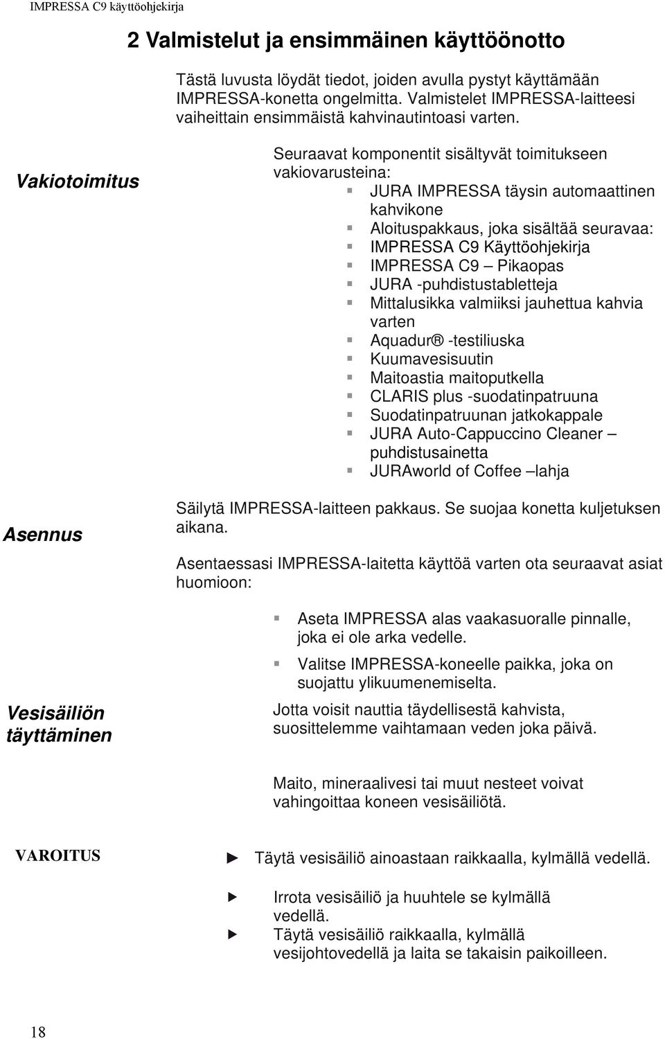 Vakiotoimitus Asennus Vesisäiliön täyttäminen Seuraavat komponentit sisältyvät toimitukseen vakiovarusteina: JURA IMPRESSA täysin automaattinen kahvikone Aloituspakkaus, joka sisältää seuravaa: