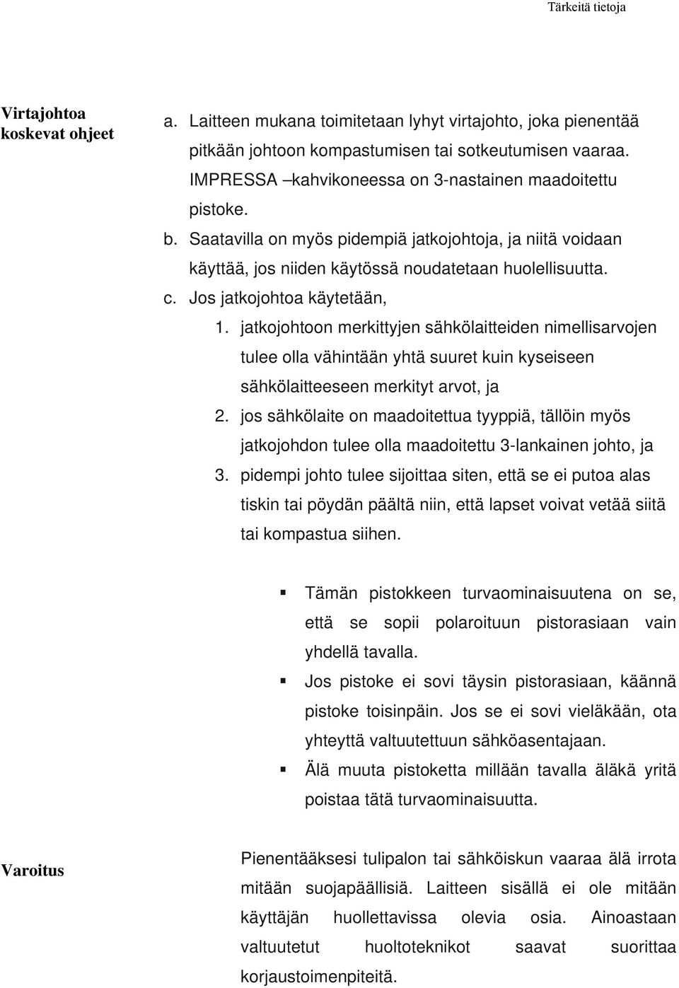 Jos jatkojohtoa käytetään, 1. jatkojohtoon merkittyjen sähkölaitteiden nimellisarvojen tulee olla vähintään yhtä suuret kuin kyseiseen sähkölaitteeseen merkityt arvot, ja 2.