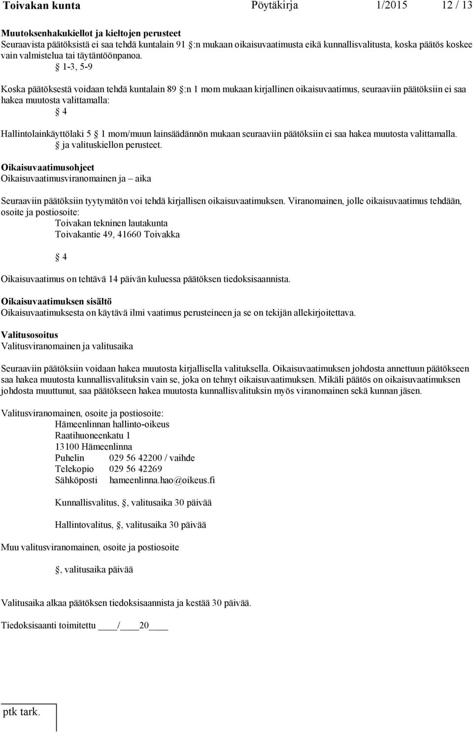 1-3, 5-9 Koska päätöksestä voidaan tehdä kuntalain 89 :n 1 mom mukaan kirjallinen oikaisuvaatimus, seuraaviin päätöksiin ei saa hakea muutosta valittamalla: 4 Hallintolainkäyttölaki 5 1 mom/muun