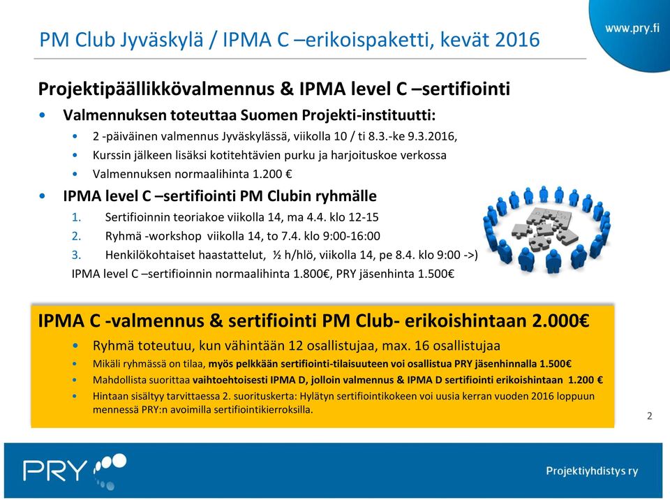 Sertifioinnin teoriakoe viikolla 14, ma 4.4. klo 12-15 2. Ryhmä -workshop viikolla 14, to 7.4. klo 9:00-16:00 3. Henkilökohtaiset haastattelut, ½ h/hlö, viikolla 14, pe 8.4. klo 9:00 ->) IPMA level C sertifioinnin normaalihinta 1.