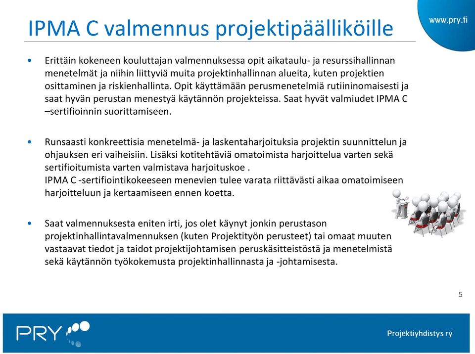 Saat hyvät valmiudet IPMA C sertifioinnin suorittamiseen. Runsaasti konkreettisia menetelmä- ja laskentaharjoituksia projektin suunnittelun ja ohjauksen eri vaiheisiin.