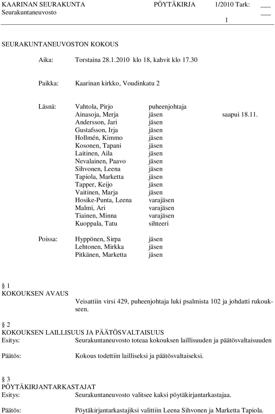 Vaitinen, Marja jäsen Hosike-Punta, Leena varajäsen Malmi, Ari varajäsen Tiainen, Minna varajäsen Kuoppala, Tatu sihteeri Poissa: Hyppönen, Sirpa jäsen Lehtonen, Mirkka jäsen Pitkänen, Marketta jäsen