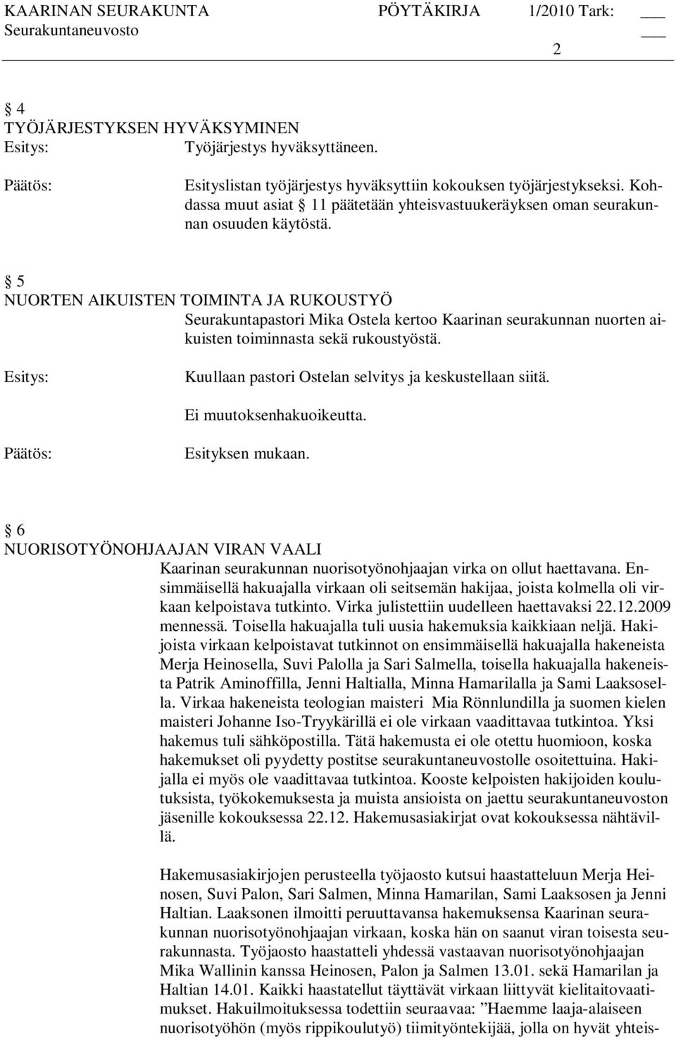 5 NUORTEN AIKUISTEN TOIMINTA JA RUKOUSTYÖ Seurakuntapastori Mika Ostela kertoo Kaarinan seurakunnan nuorten aikuisten toiminnasta sekä rukoustyöstä.