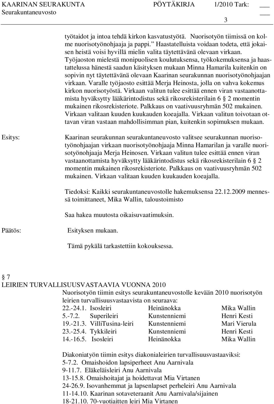 Työjaoston mielestä monipuolisen koulutuksensa, työkokemuksensa ja haastattelussa hänestä saadun käsityksen mukaan Minna Hamarila kuitenkin on sopivin nyt täytettävänä olevaan Kaarinan seurakunnan