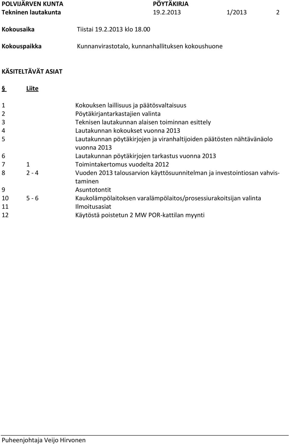 Pöytäkirjantarkastajien valinta Teknisen lautakunnan alaisen toiminnan esittely Lautakunnan kokoukset vuonna 2013 Lautakunnan pöytäkirjojen ja viranhaltijoiden päätösten nähtävänäolo vuonna