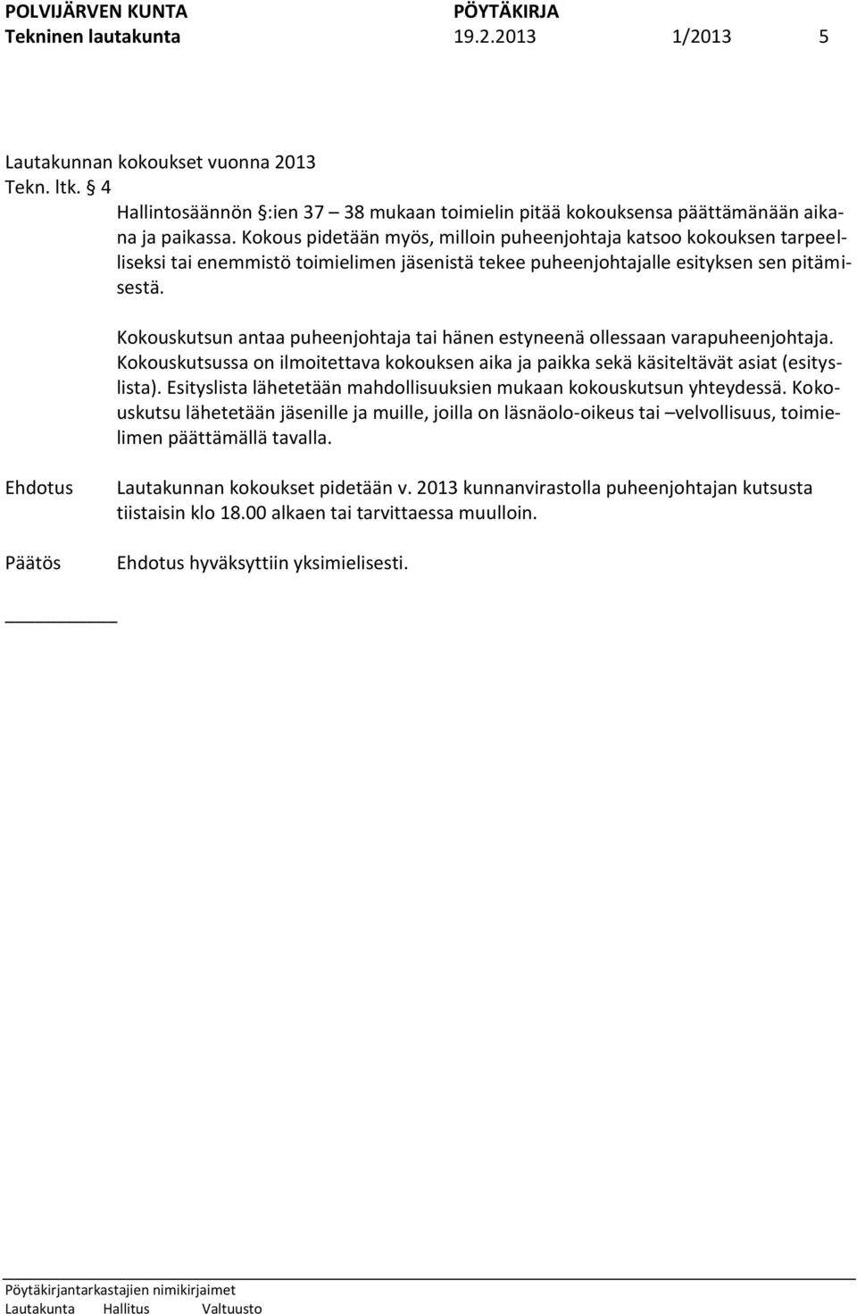 Kokouskutsun antaa puheenjohtaja tai hänen estyneenä ollessaan varapuheenjohtaja. Kokouskutsussa on ilmoitettava kokouksen aika ja paikka sekä käsiteltävät asiat (esityslista).