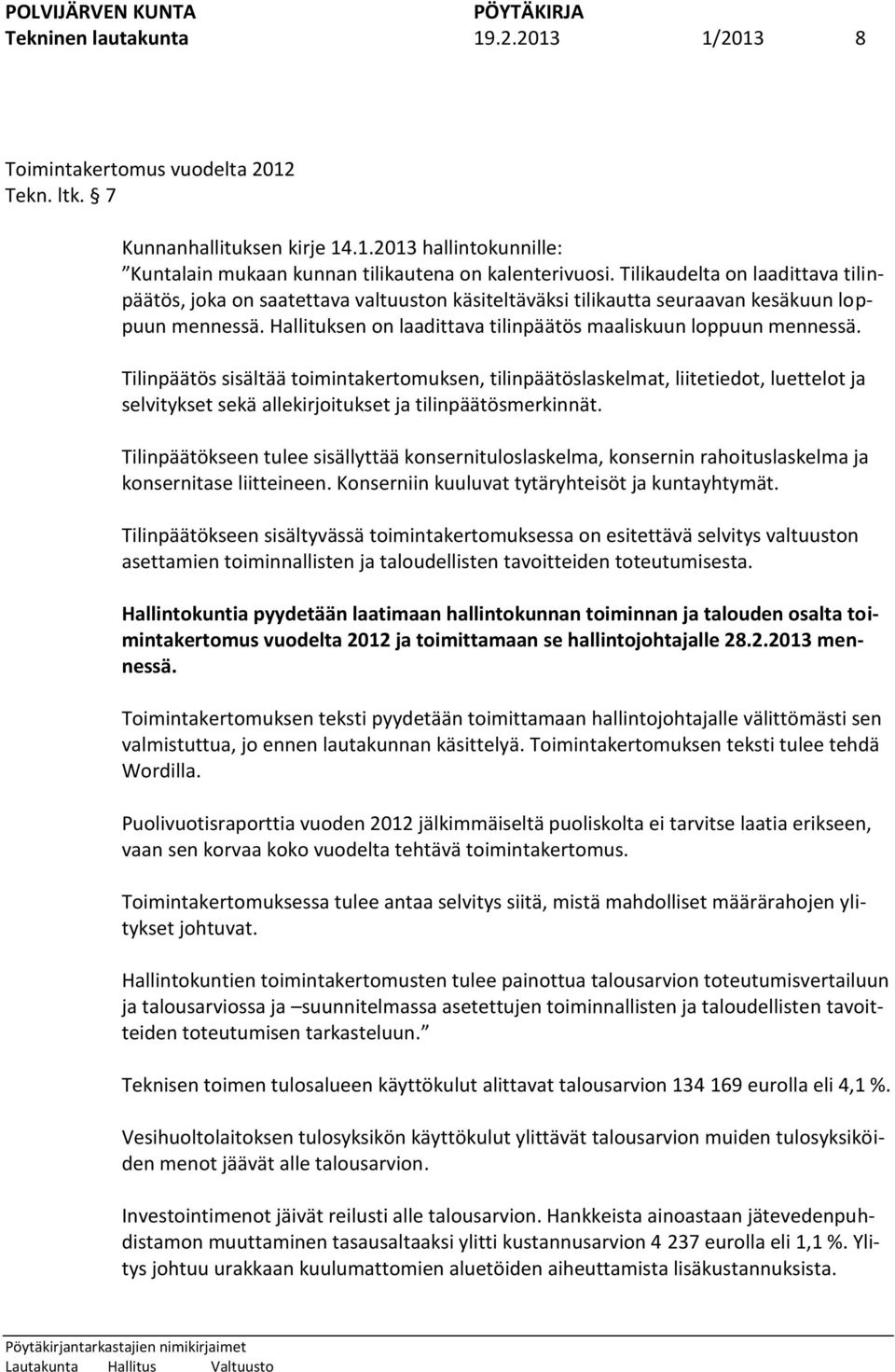 Tilinpäätös sisältää toimintakertomuksen, tilinpäätöslaskelmat, liitetiedot, luettelot ja selvitykset sekä allekirjoitukset ja tilinpäätösmerkinnät.