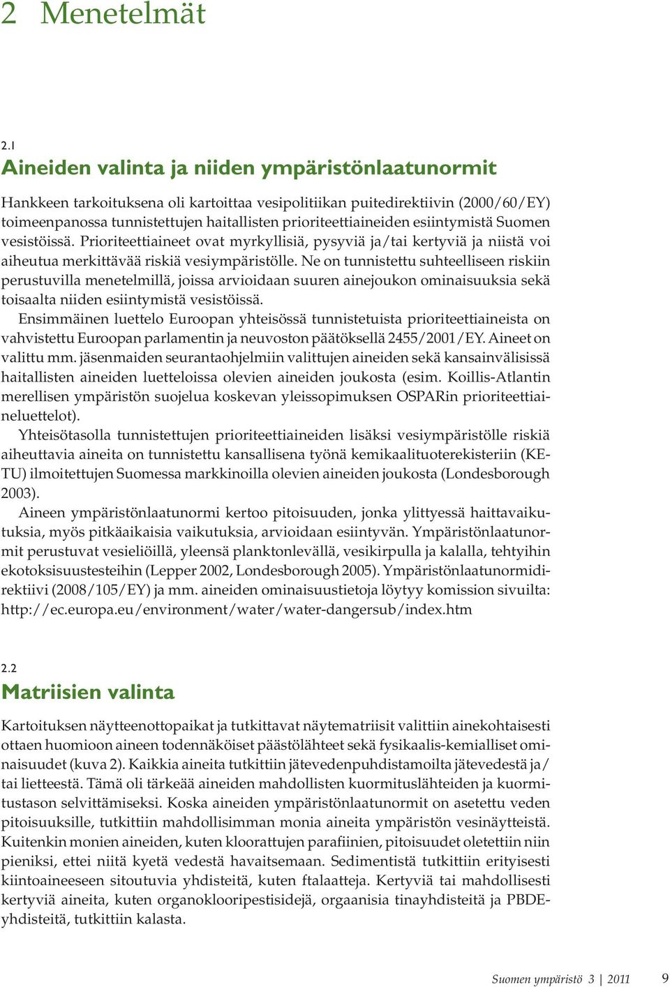 esiintymistä Suomen vesistöissä. Prioriteettiaineet ovat myrkyllisiä, pysyviä ja/tai kertyviä ja niistä voi aiheutua merkittävää riskiä vesiympäristölle.