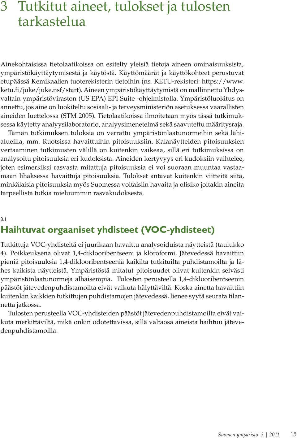 Aineen ympäristökäyttäytymistä on mallinnettu Yhdysvaltain ympäristöviraston (US EPA) EPI Suite -ohjelmistolla.