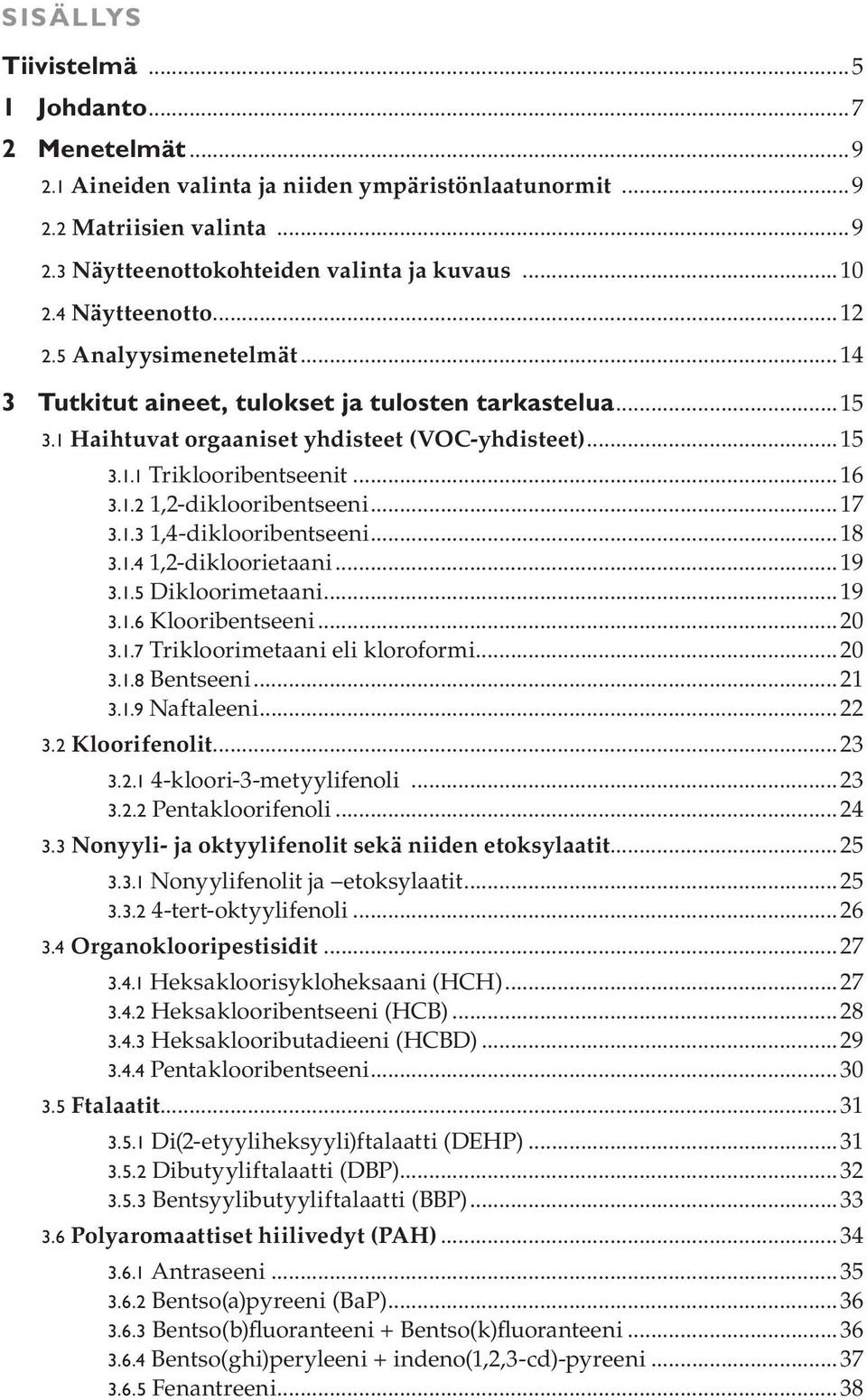 ..17 3.1.3 1,4-diklooribentseeni...18 3.1.4 1,2-dikloorietaani...19 3.1.5 Dikloorimetaani...19 3.1.6 Klooribentseeni...20 3.1.7 Trikloorimetaani eli kloroformi...20 3.1.8 Bentseeni...21 3.1.9 Naftaleeni.