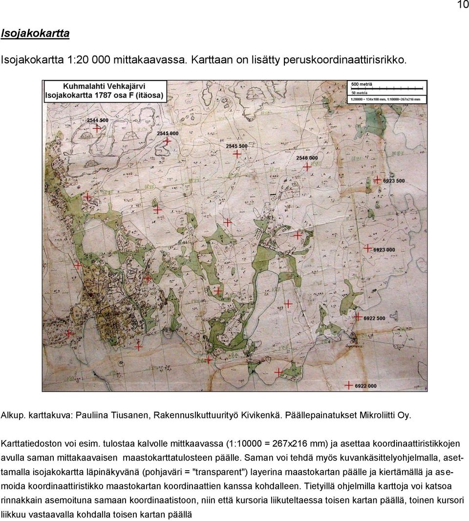 tulostaa kalvolle mittkaavassa (1:10000 = 267x216 mm) ja asettaa koordinaattiristikkojen avulla saman mittakaavaisen maastokarttatulosteen päälle.