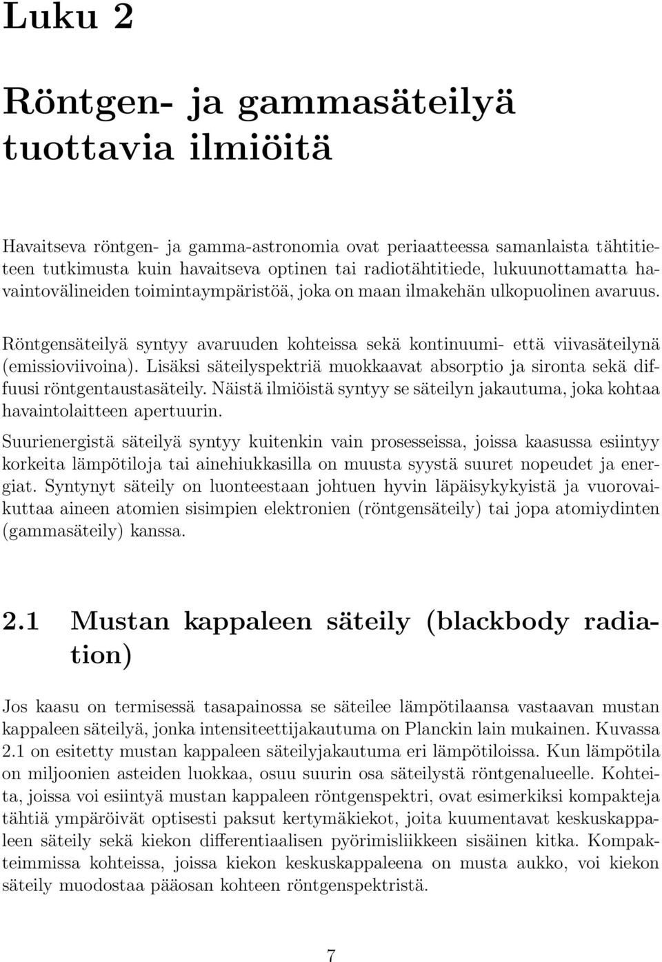 Lisäksi säteilyspektriä muokkaavat absorptio ja sironta sekä diffuusi röntgentaustasäteily. Näistä ilmiöistä syntyy se säteilyn jakautuma, joka kohtaa havaintolaitteen apertuurin.