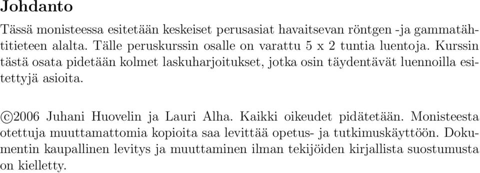 Kurssin tästä osata pidetään kolmet laskuharjoitukset, jotka osin täydentävät luennoilla esitettyjä asioita.