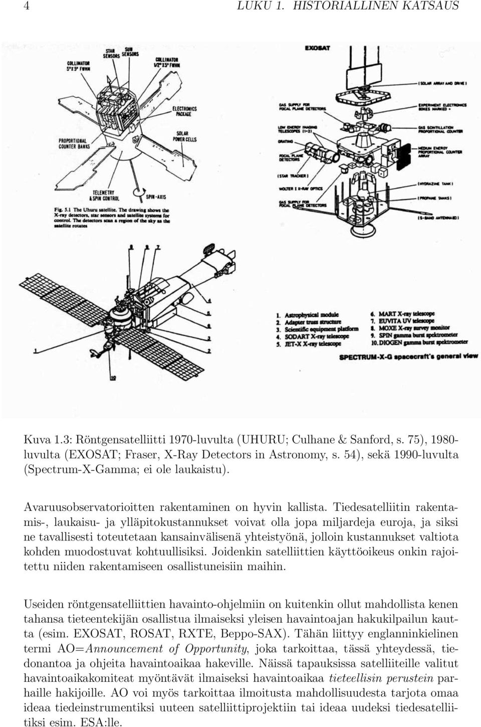 Tiedesatelliitin rakentamis-, laukaisu- ja ylläpitokustannukset voivat olla jopa miljardeja euroja, ja siksi ne tavallisesti toteutetaan kansainvälisenä yhteistyönä, jolloin kustannukset valtiota