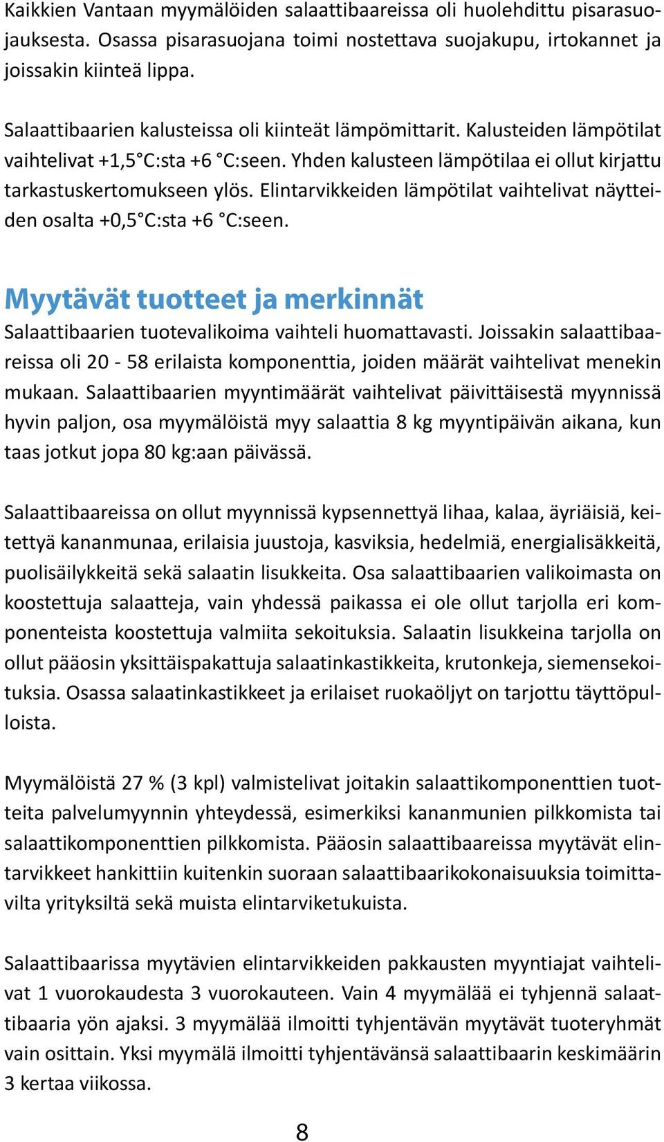 Elintarvikkeiden lämpötilat vaihtelivat näytteiden osalta +0,5 C:sta +6 C:seen. Myytävät tuotteet ja merkinnät Salaattibaarien tuotevalikoima vaihteli huomattavasti.